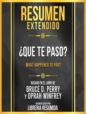 cover image of Resumen Extendido--¿Que Te Paso? (What Happened to You?)--Basado En El Libro De Bruce D. Perry Y Oprah Winfrey